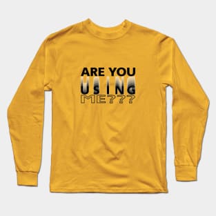 Are you using me? Long Sleeve T-Shirt